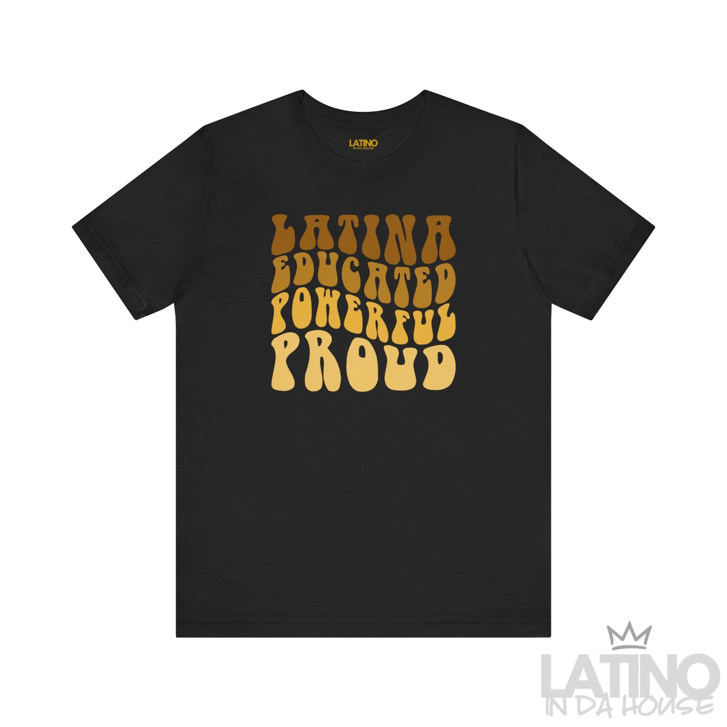 Black t-shirt with ‘Latina Educated Powerful Proud’ in golden retro bubble letters. Latino In Da House 