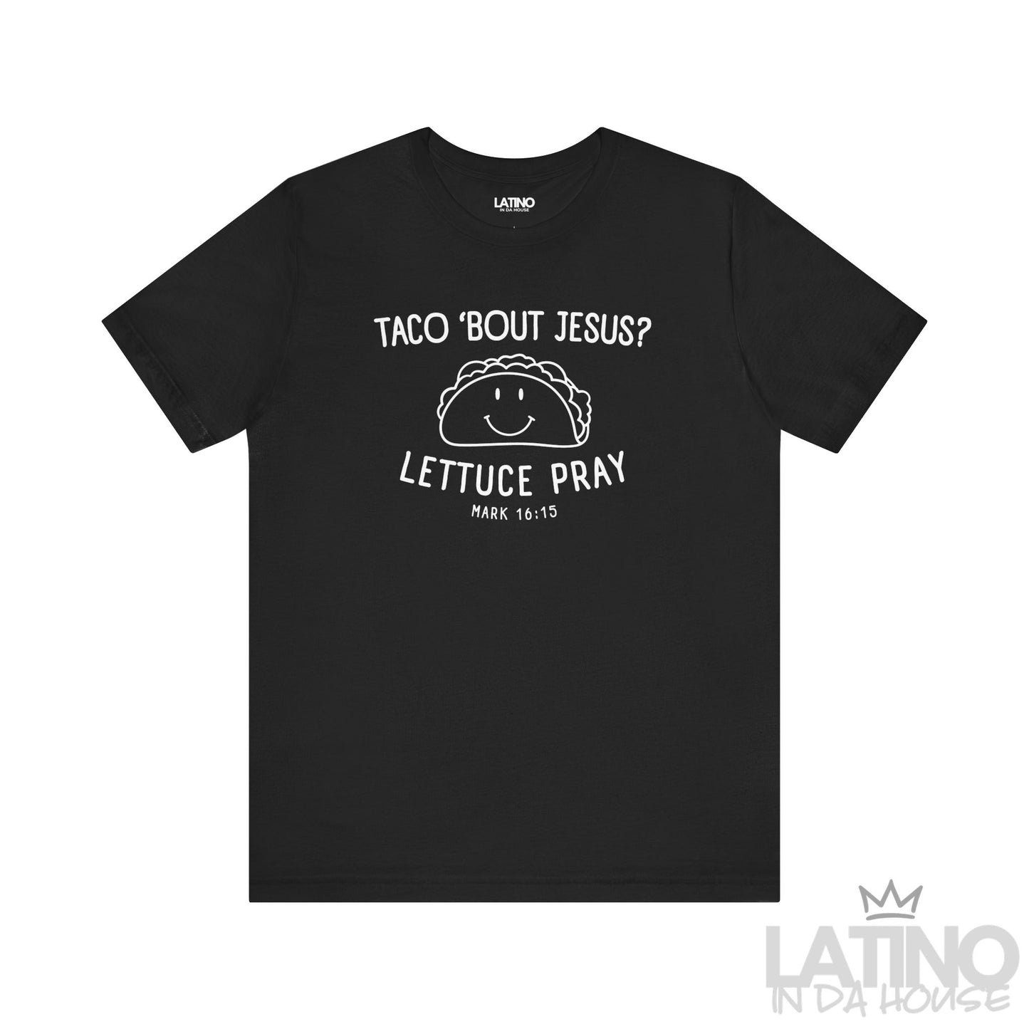 Taco ’Bout Jesus? Lettuce Pray T-Shirt in black with cute taco graphic and Bible verse Mark 16:15. Latino In Da House 