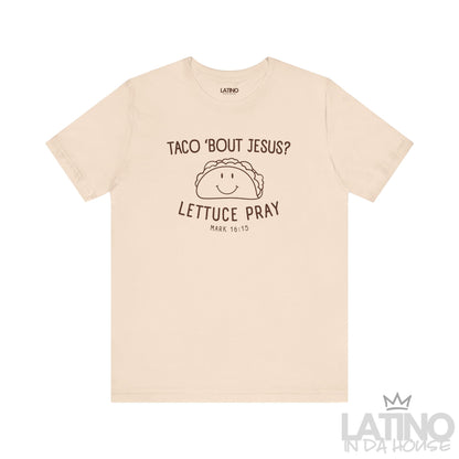 Taco ’Bout Jesus? Lettuce Pray T-Shirt in soft cream with cute taco graphic and Bible verse Mark 16:15. Latino In Da House 