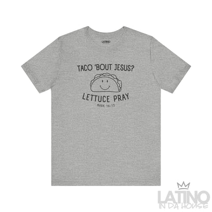 Taco ’Bout Jesus? Lettuce Pray T-Shirt in heather grey with cute taco graphic and Bible verse Mark 16:15. Latino In Da House 